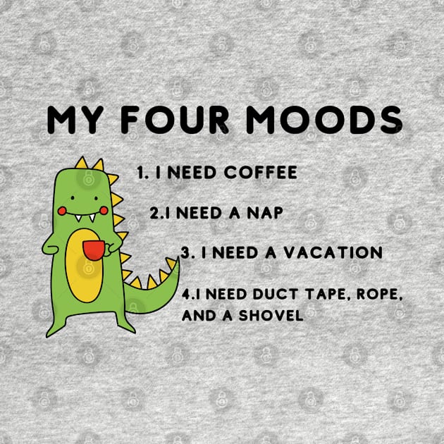 My four moods I need coffee i need a nap I need a vacation I need duct tape rope and a shovel by bymetrend